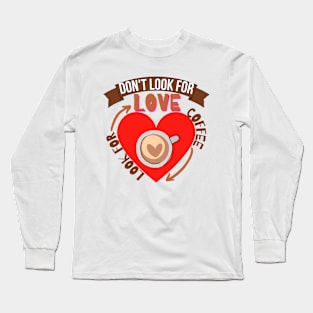 Don't Look For Love Look For Coffee Long Sleeve T-Shirt